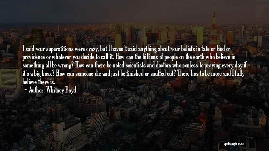 Whitney Boyd Quotes: I Said Your Superstitions Were Crazy, But I Haven't Said Anything About Your Beliefs In Fate Or God Or Providence