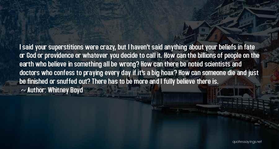 Whitney Boyd Quotes: I Said Your Superstitions Were Crazy, But I Haven't Said Anything About Your Beliefs In Fate Or God Or Providence