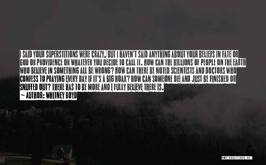 Whitney Boyd Quotes: I Said Your Superstitions Were Crazy, But I Haven't Said Anything About Your Beliefs In Fate Or God Or Providence