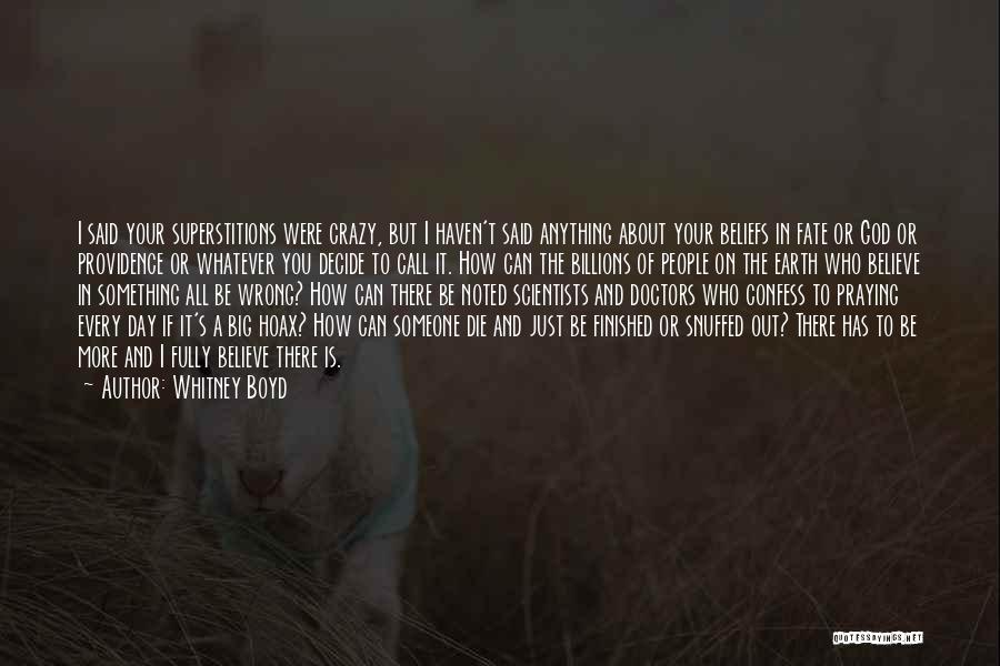 Whitney Boyd Quotes: I Said Your Superstitions Were Crazy, But I Haven't Said Anything About Your Beliefs In Fate Or God Or Providence