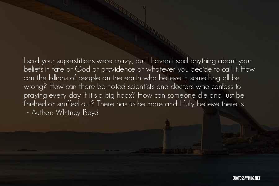 Whitney Boyd Quotes: I Said Your Superstitions Were Crazy, But I Haven't Said Anything About Your Beliefs In Fate Or God Or Providence