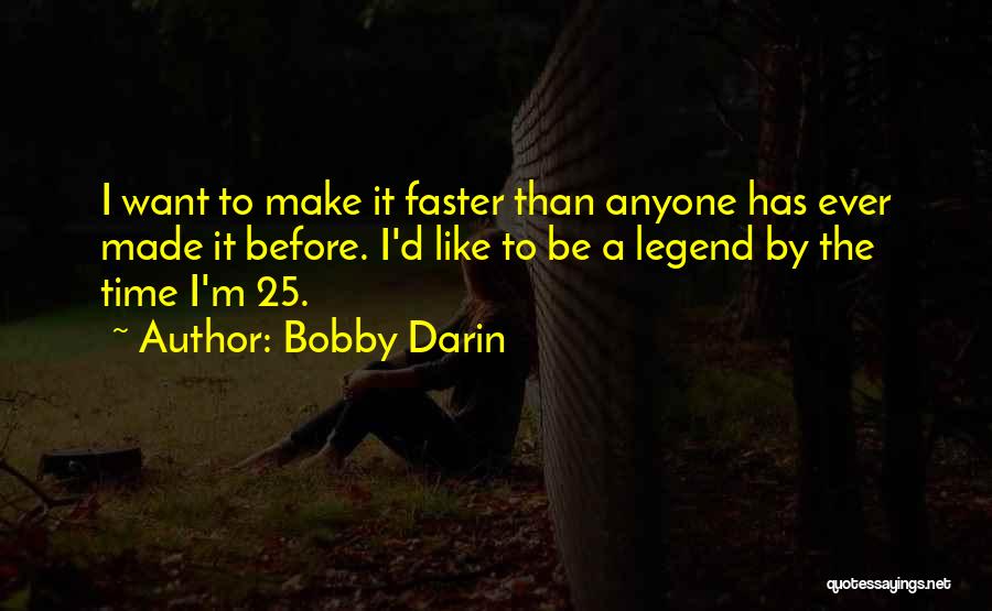 Bobby Darin Quotes: I Want To Make It Faster Than Anyone Has Ever Made It Before. I'd Like To Be A Legend By