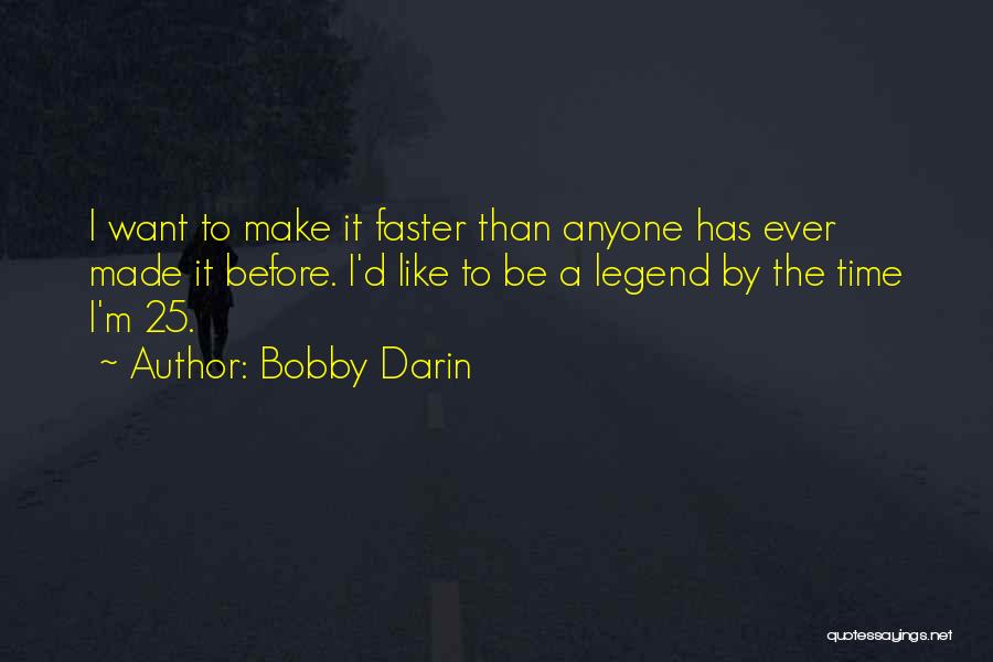 Bobby Darin Quotes: I Want To Make It Faster Than Anyone Has Ever Made It Before. I'd Like To Be A Legend By