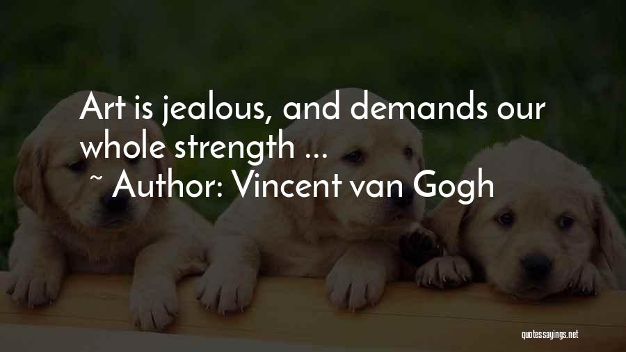 Vincent Van Gogh Quotes: Art Is Jealous, And Demands Our Whole Strength ...