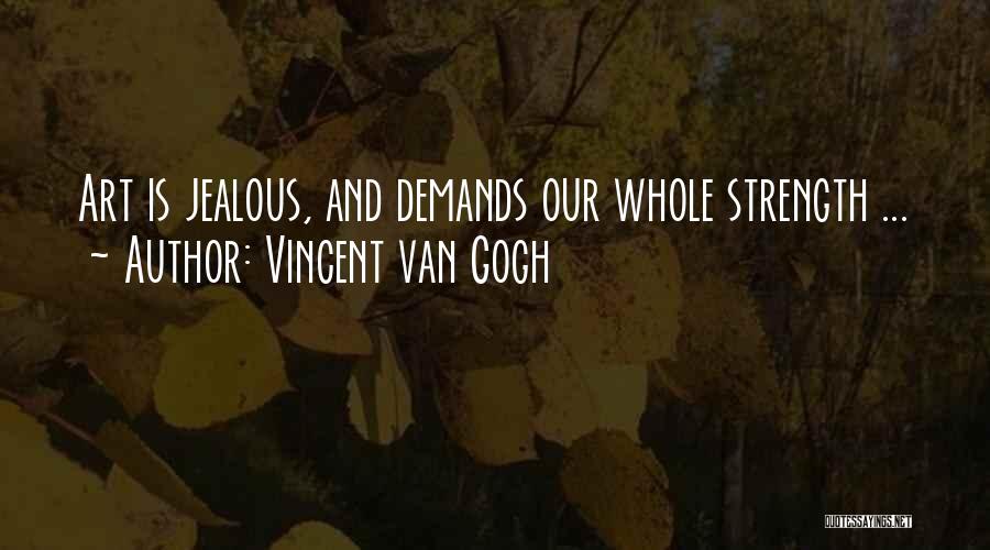 Vincent Van Gogh Quotes: Art Is Jealous, And Demands Our Whole Strength ...