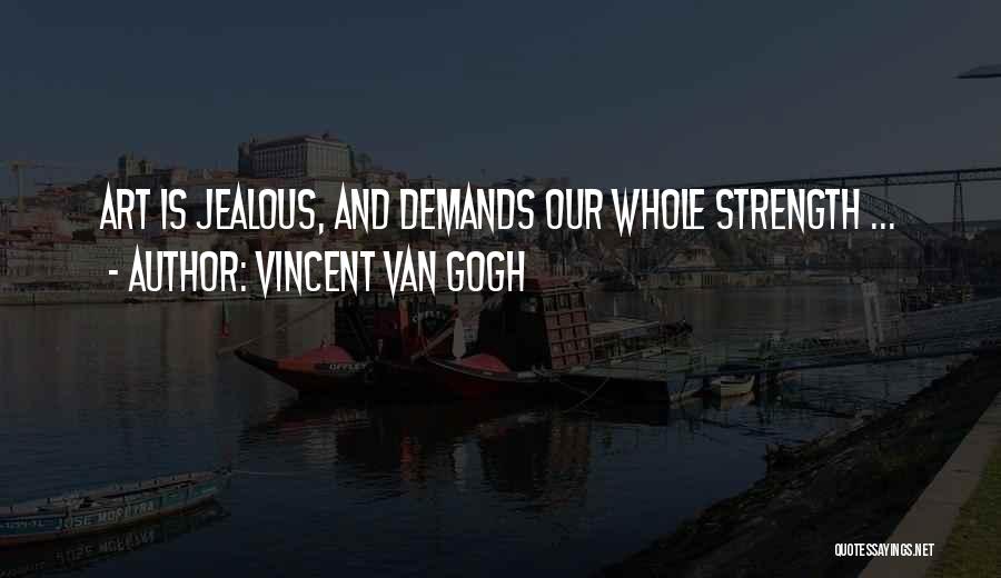 Vincent Van Gogh Quotes: Art Is Jealous, And Demands Our Whole Strength ...