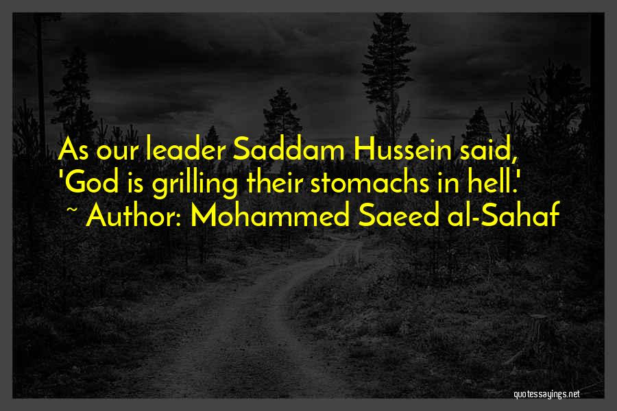 Mohammed Saeed Al-Sahaf Quotes: As Our Leader Saddam Hussein Said, 'god Is Grilling Their Stomachs In Hell.'