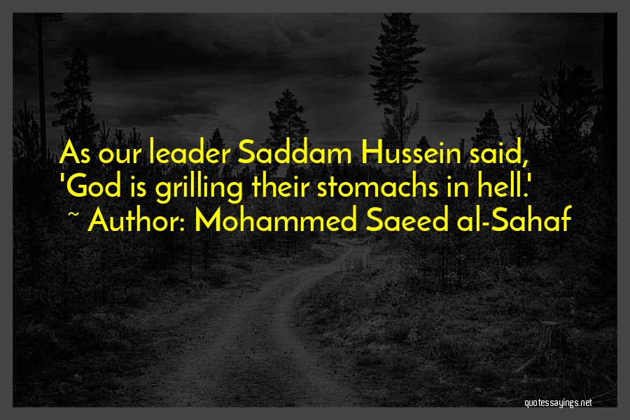 Mohammed Saeed Al-Sahaf Quotes: As Our Leader Saddam Hussein Said, 'god Is Grilling Their Stomachs In Hell.'