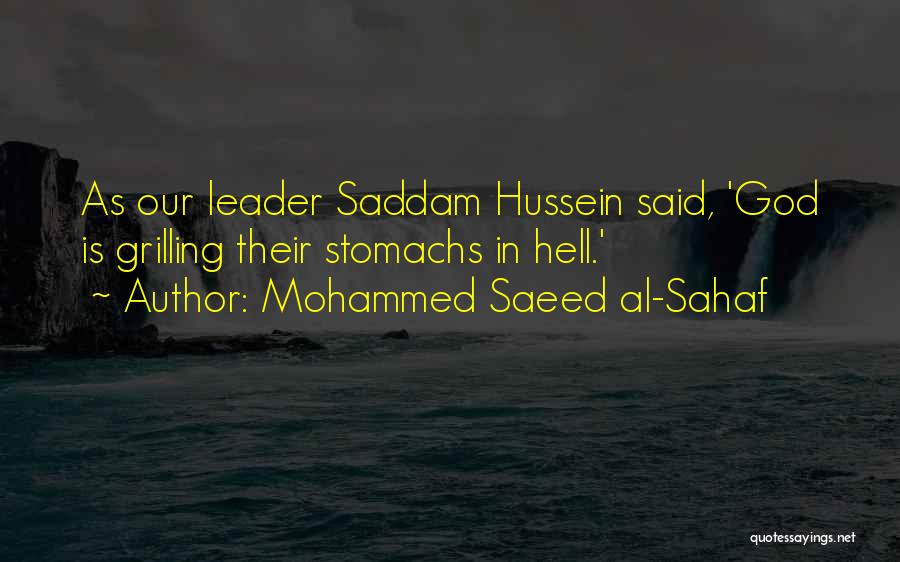 Mohammed Saeed Al-Sahaf Quotes: As Our Leader Saddam Hussein Said, 'god Is Grilling Their Stomachs In Hell.'