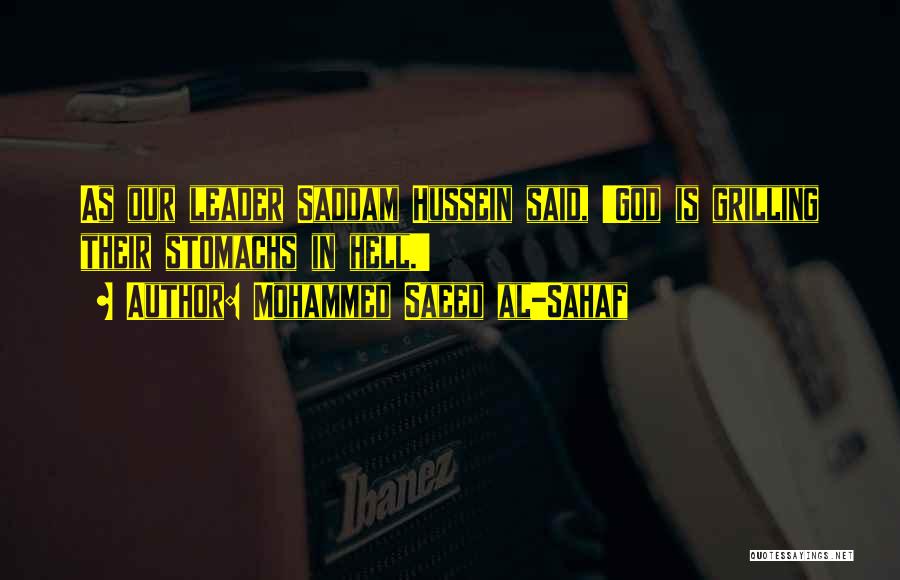 Mohammed Saeed Al-Sahaf Quotes: As Our Leader Saddam Hussein Said, 'god Is Grilling Their Stomachs In Hell.'