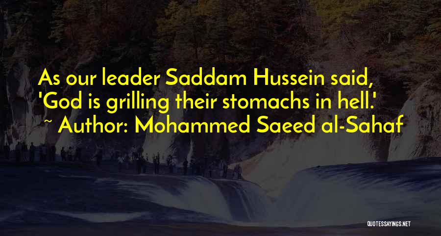 Mohammed Saeed Al-Sahaf Quotes: As Our Leader Saddam Hussein Said, 'god Is Grilling Their Stomachs In Hell.'