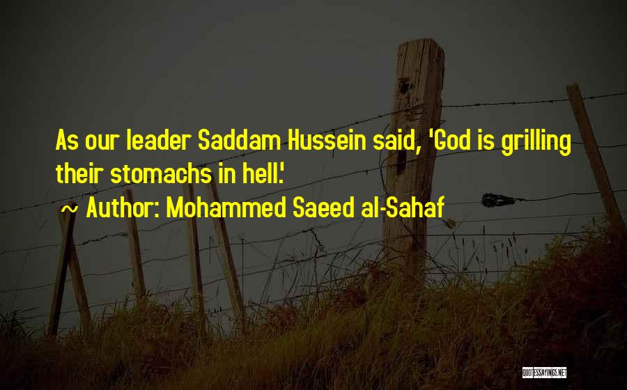 Mohammed Saeed Al-Sahaf Quotes: As Our Leader Saddam Hussein Said, 'god Is Grilling Their Stomachs In Hell.'