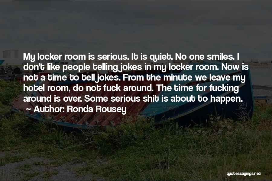 Ronda Rousey Quotes: My Locker Room Is Serious. It Is Quiet. No One Smiles. I Don't Like People Telling Jokes In My Locker