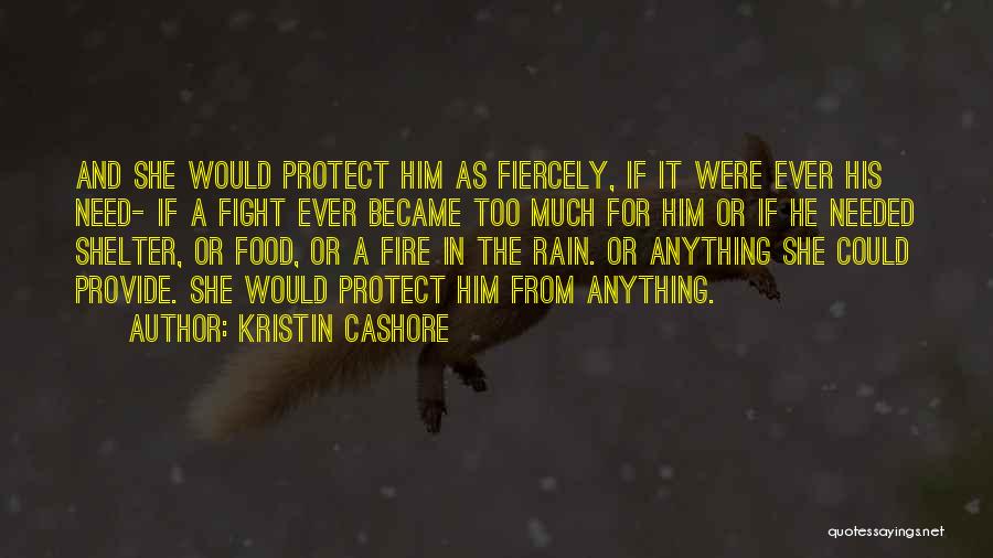 Kristin Cashore Quotes: And She Would Protect Him As Fiercely, If It Were Ever His Need- If A Fight Ever Became Too Much