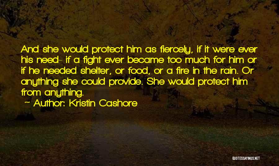 Kristin Cashore Quotes: And She Would Protect Him As Fiercely, If It Were Ever His Need- If A Fight Ever Became Too Much