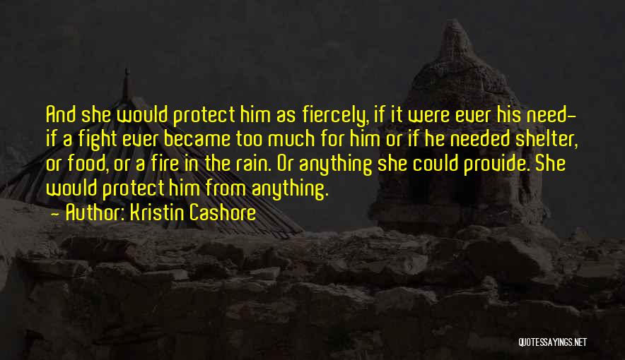 Kristin Cashore Quotes: And She Would Protect Him As Fiercely, If It Were Ever His Need- If A Fight Ever Became Too Much