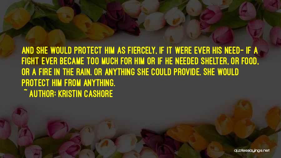 Kristin Cashore Quotes: And She Would Protect Him As Fiercely, If It Were Ever His Need- If A Fight Ever Became Too Much