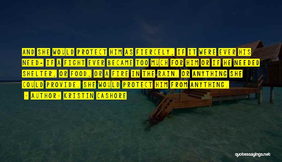 Kristin Cashore Quotes: And She Would Protect Him As Fiercely, If It Were Ever His Need- If A Fight Ever Became Too Much