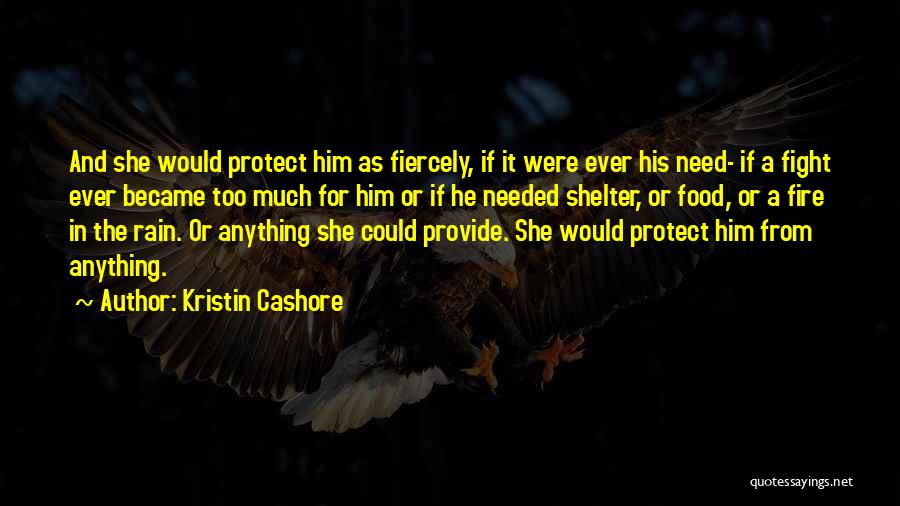 Kristin Cashore Quotes: And She Would Protect Him As Fiercely, If It Were Ever His Need- If A Fight Ever Became Too Much