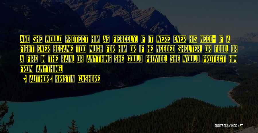 Kristin Cashore Quotes: And She Would Protect Him As Fiercely, If It Were Ever His Need- If A Fight Ever Became Too Much