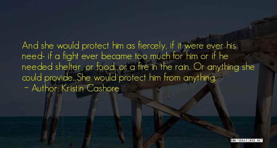 Kristin Cashore Quotes: And She Would Protect Him As Fiercely, If It Were Ever His Need- If A Fight Ever Became Too Much