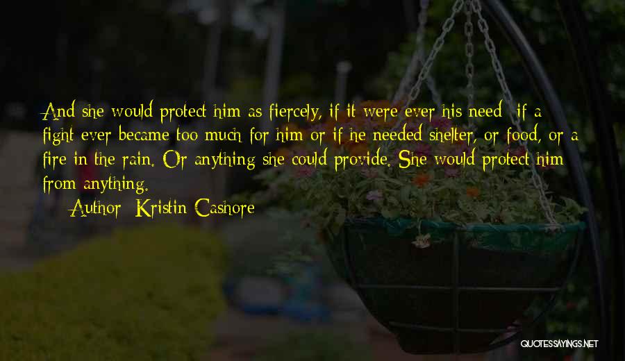 Kristin Cashore Quotes: And She Would Protect Him As Fiercely, If It Were Ever His Need- If A Fight Ever Became Too Much