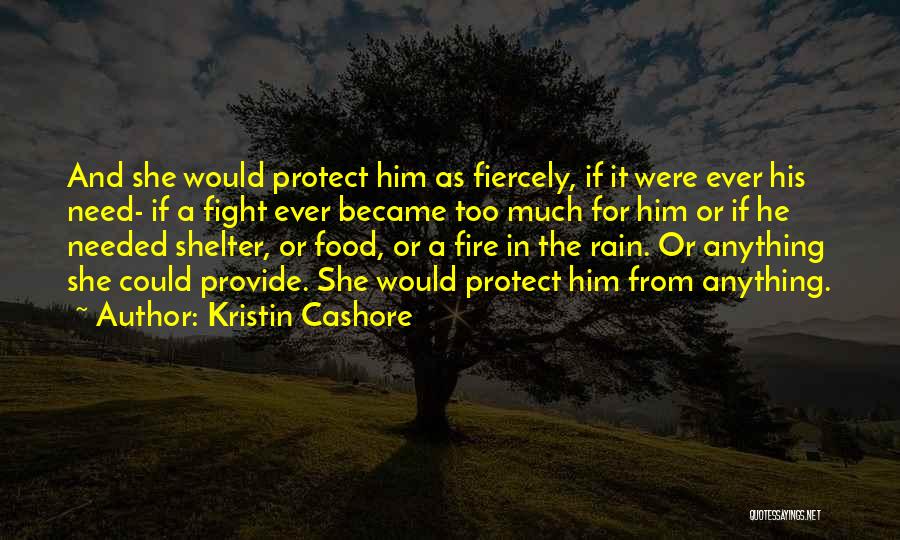 Kristin Cashore Quotes: And She Would Protect Him As Fiercely, If It Were Ever His Need- If A Fight Ever Became Too Much