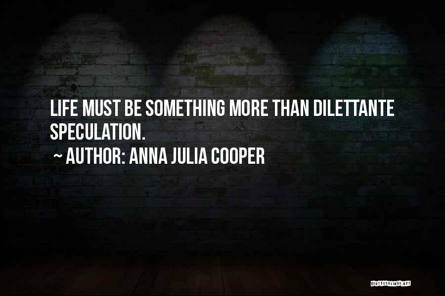 Anna Julia Cooper Quotes: Life Must Be Something More Than Dilettante Speculation.