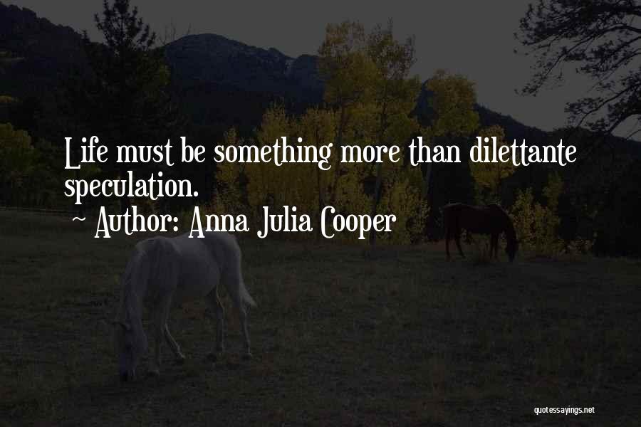 Anna Julia Cooper Quotes: Life Must Be Something More Than Dilettante Speculation.