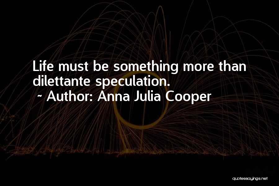 Anna Julia Cooper Quotes: Life Must Be Something More Than Dilettante Speculation.