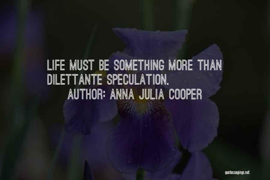 Anna Julia Cooper Quotes: Life Must Be Something More Than Dilettante Speculation.