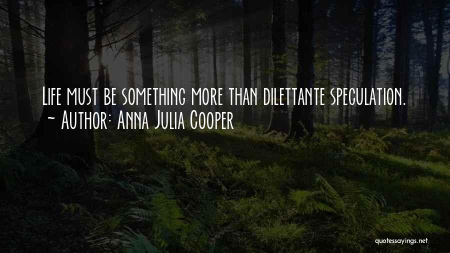 Anna Julia Cooper Quotes: Life Must Be Something More Than Dilettante Speculation.