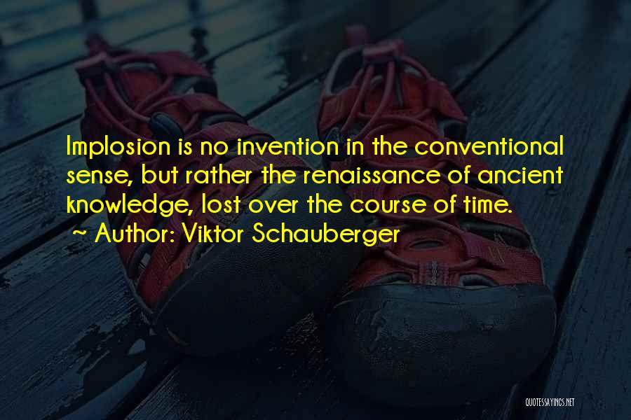 Viktor Schauberger Quotes: Implosion Is No Invention In The Conventional Sense, But Rather The Renaissance Of Ancient Knowledge, Lost Over The Course Of