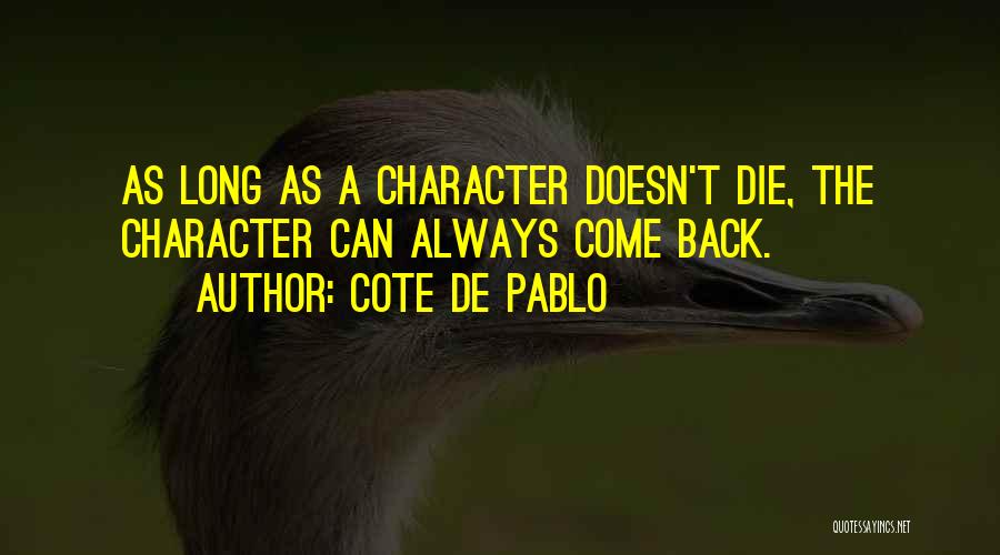 Cote De Pablo Quotes: As Long As A Character Doesn't Die, The Character Can Always Come Back.