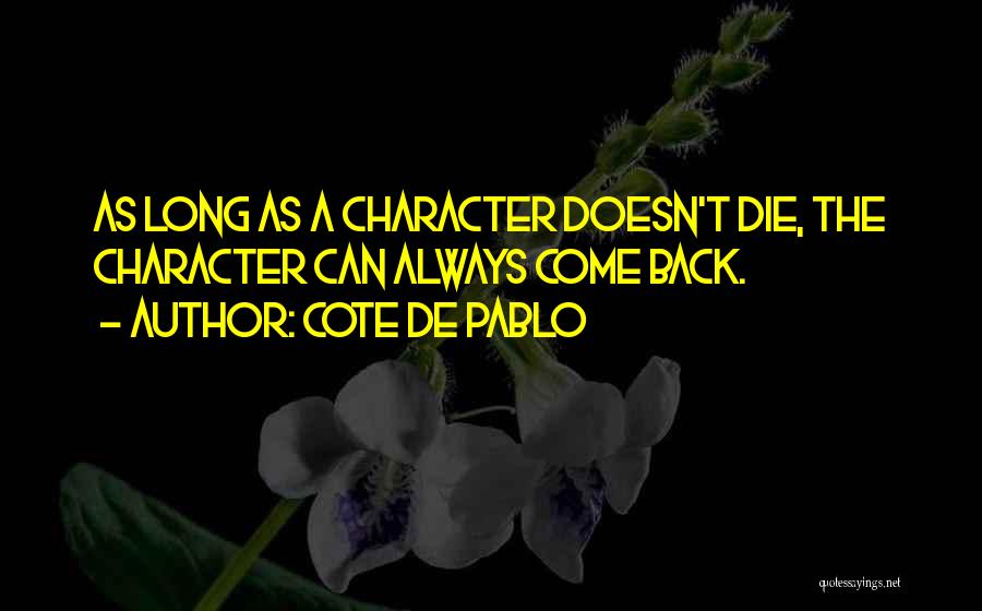 Cote De Pablo Quotes: As Long As A Character Doesn't Die, The Character Can Always Come Back.