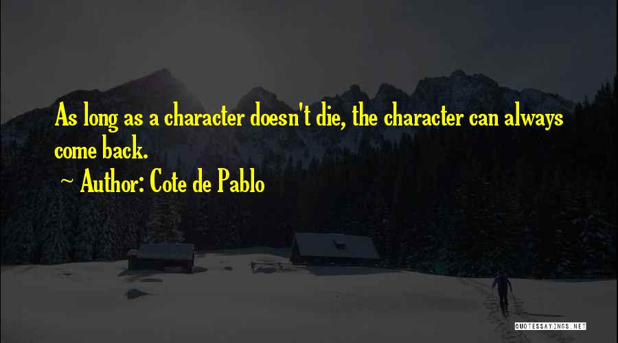 Cote De Pablo Quotes: As Long As A Character Doesn't Die, The Character Can Always Come Back.