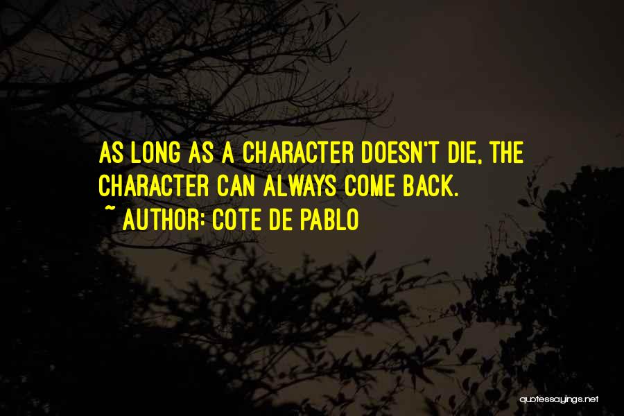 Cote De Pablo Quotes: As Long As A Character Doesn't Die, The Character Can Always Come Back.