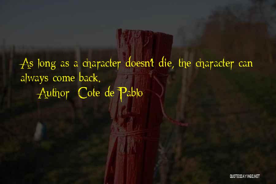 Cote De Pablo Quotes: As Long As A Character Doesn't Die, The Character Can Always Come Back.