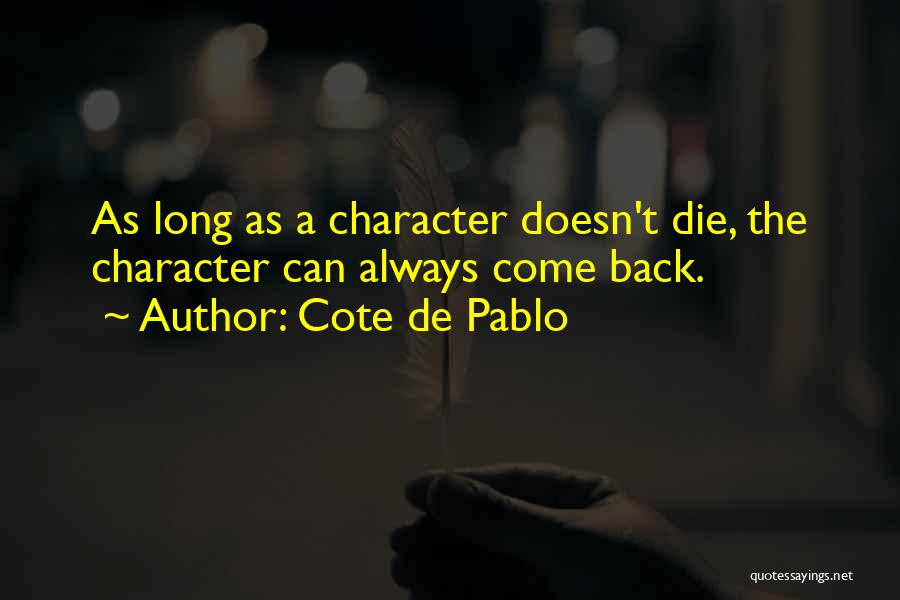 Cote De Pablo Quotes: As Long As A Character Doesn't Die, The Character Can Always Come Back.