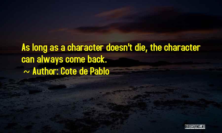 Cote De Pablo Quotes: As Long As A Character Doesn't Die, The Character Can Always Come Back.