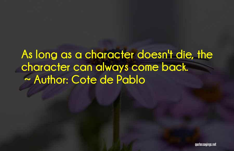 Cote De Pablo Quotes: As Long As A Character Doesn't Die, The Character Can Always Come Back.