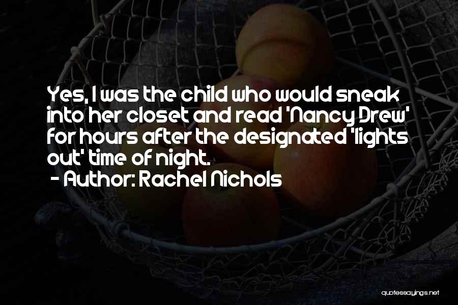 Rachel Nichols Quotes: Yes, I Was The Child Who Would Sneak Into Her Closet And Read 'nancy Drew' For Hours After The Designated