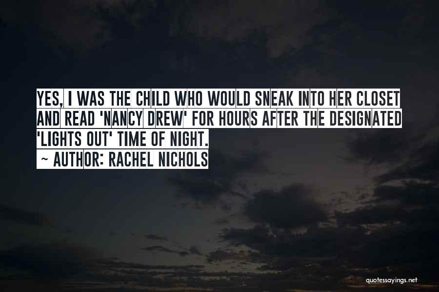 Rachel Nichols Quotes: Yes, I Was The Child Who Would Sneak Into Her Closet And Read 'nancy Drew' For Hours After The Designated