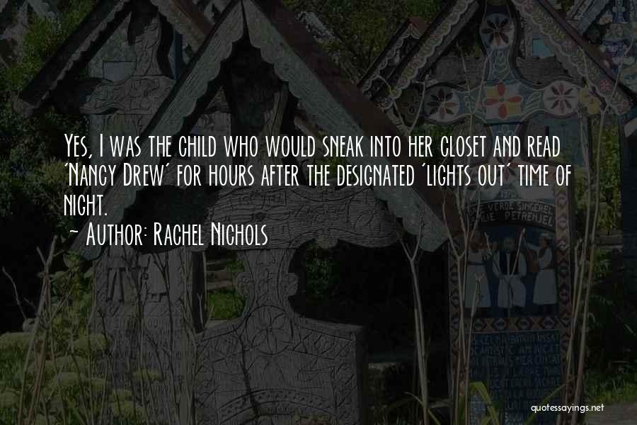 Rachel Nichols Quotes: Yes, I Was The Child Who Would Sneak Into Her Closet And Read 'nancy Drew' For Hours After The Designated