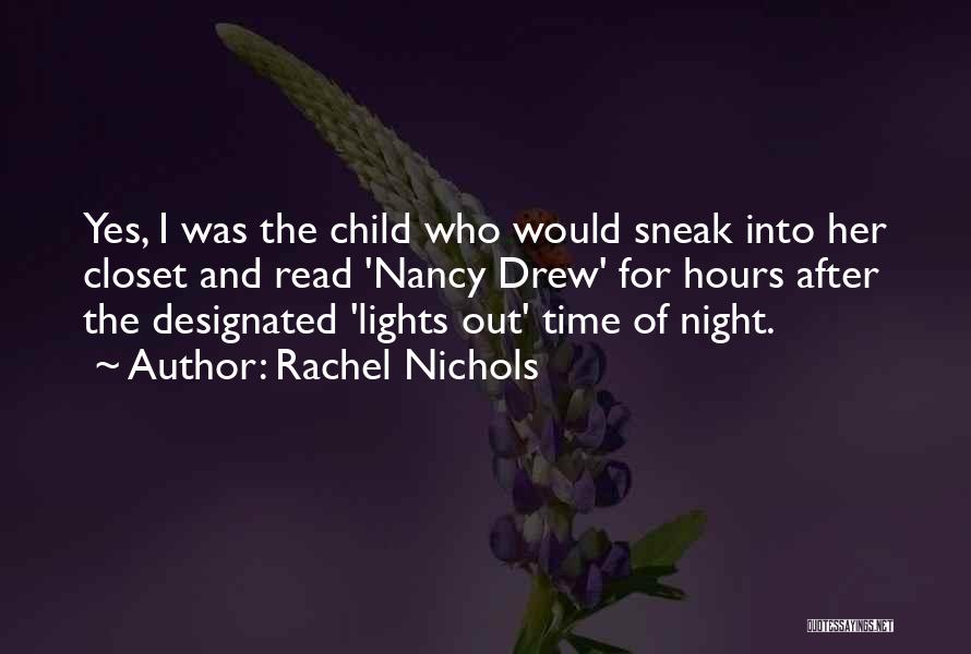 Rachel Nichols Quotes: Yes, I Was The Child Who Would Sneak Into Her Closet And Read 'nancy Drew' For Hours After The Designated