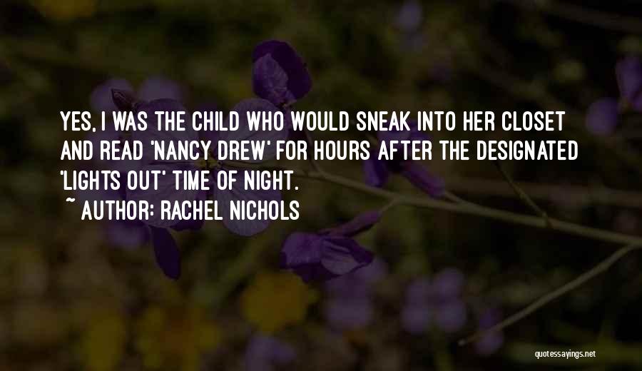 Rachel Nichols Quotes: Yes, I Was The Child Who Would Sneak Into Her Closet And Read 'nancy Drew' For Hours After The Designated