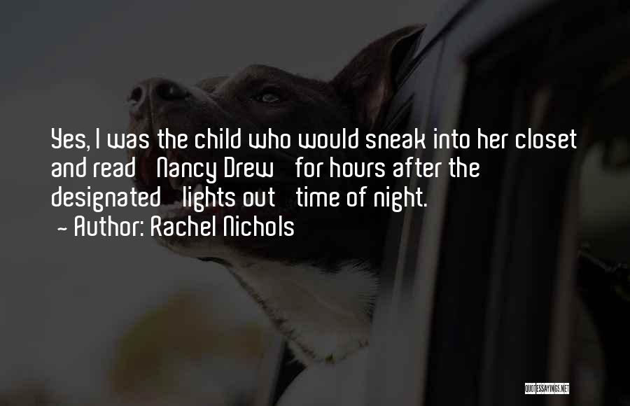 Rachel Nichols Quotes: Yes, I Was The Child Who Would Sneak Into Her Closet And Read 'nancy Drew' For Hours After The Designated