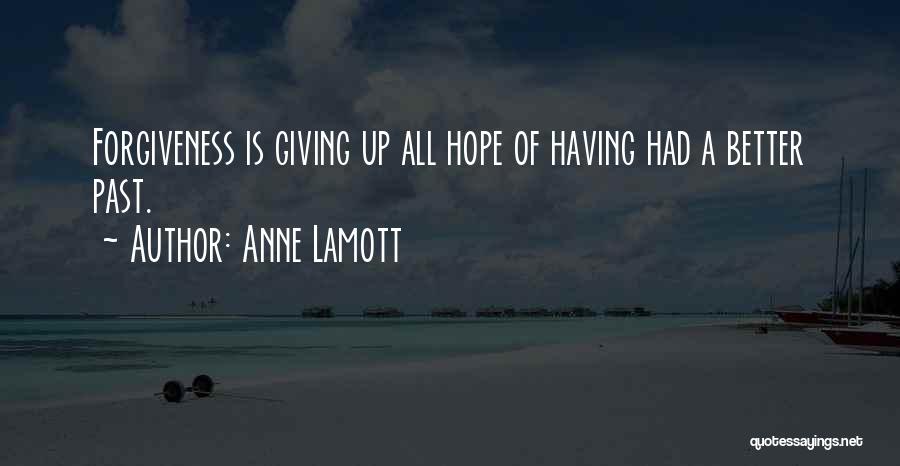 Anne Lamott Quotes: Forgiveness Is Giving Up All Hope Of Having Had A Better Past.
