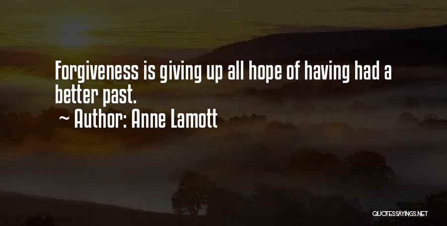 Anne Lamott Quotes: Forgiveness Is Giving Up All Hope Of Having Had A Better Past.