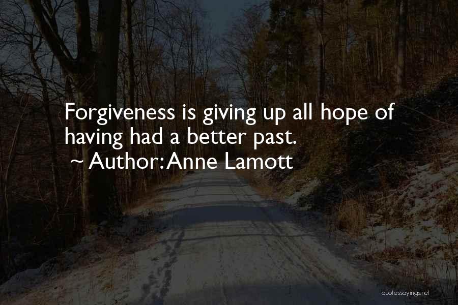 Anne Lamott Quotes: Forgiveness Is Giving Up All Hope Of Having Had A Better Past.